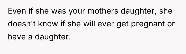Even if she was your mothers daughter, she doesn't know...