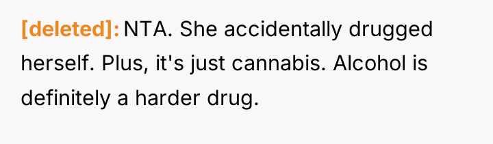 [deleted] NTA. She accidentally drugged herself. Plus, it's just cannabis....