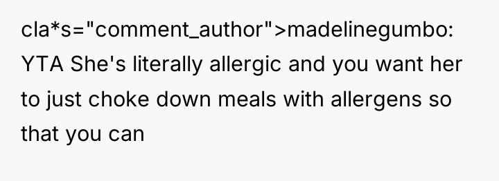 cla*s="comment_author">madelinegumbo: YTA She's literally allergic and you want her to...