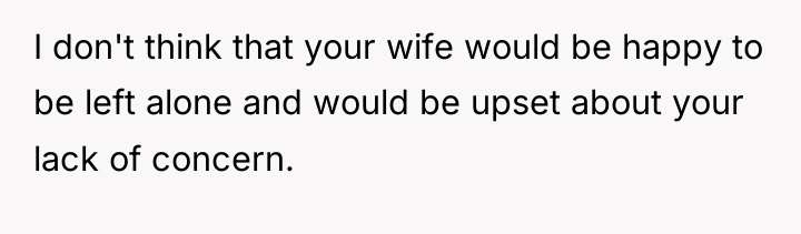 I don't think that your wife would be happy to...