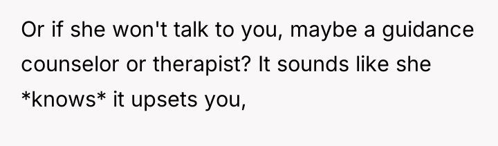 Or if she won't talk to you, maybe a guidance...