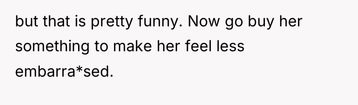 but that is pretty funny. Now go buy her something...