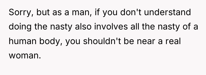 Sorry, but as a man, if you don't understand doing...