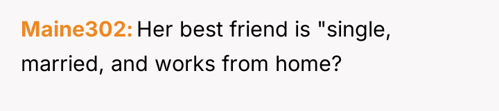 Maine302 Her best friend is "single, married, and works from...