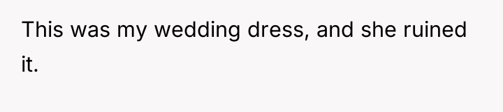 This was my wedding dress, and she ruined it.
