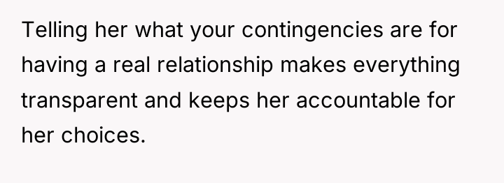 Telling her what your contingencies are for having a real...