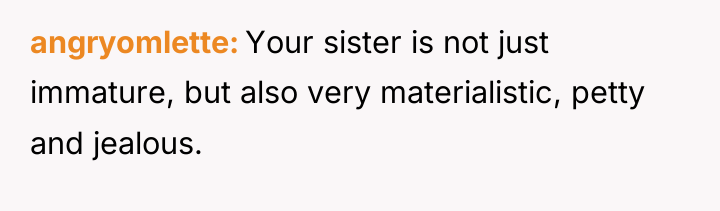angryomlette Your sister is not just immature, but also very...