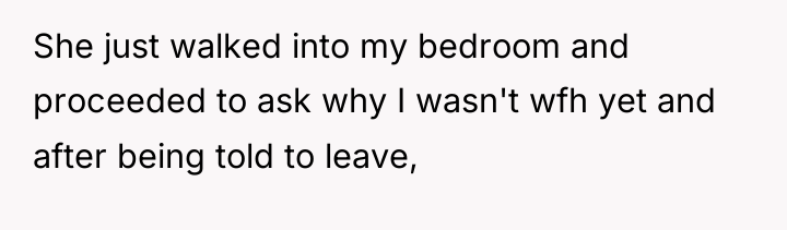 She just walked into my bedroom and proceeded to ask...