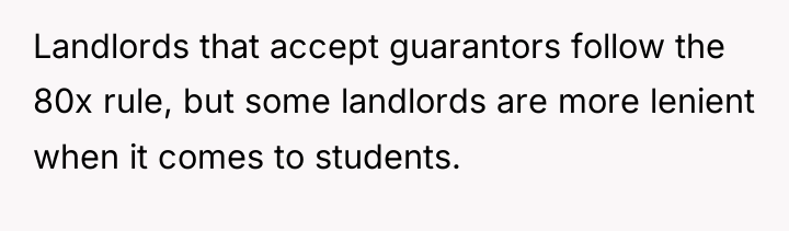 Landlords that accept guarantors follow the 80x rule, but some...