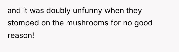 and it was doubly unfunny when they stomped on the...