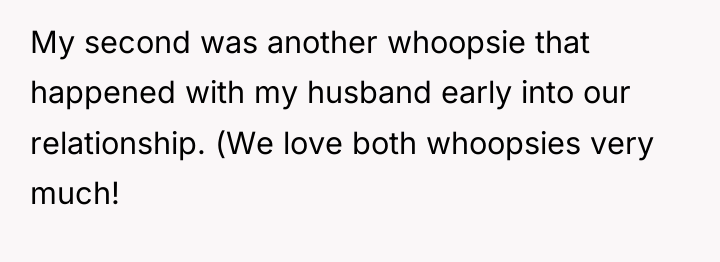 My second was another whoopsie that happened with my husband...