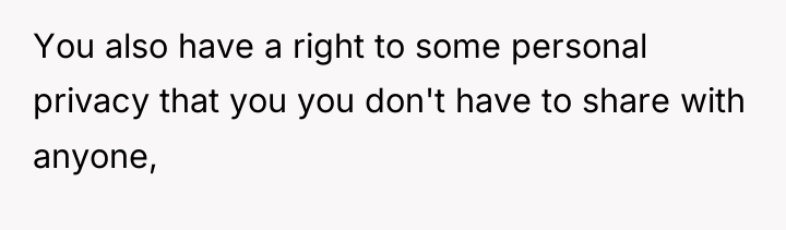 You also have a right to some personal privacy that...
