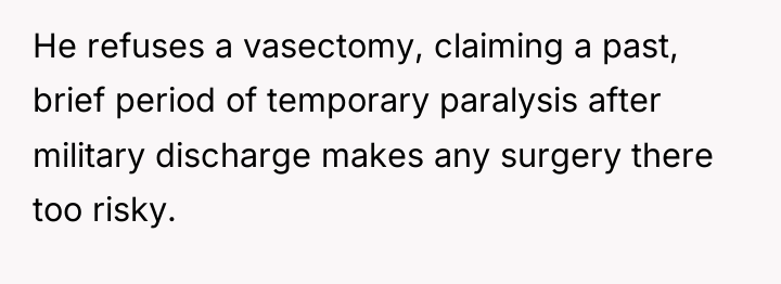 He refuses a vasectomy, claiming a past, brief period of...