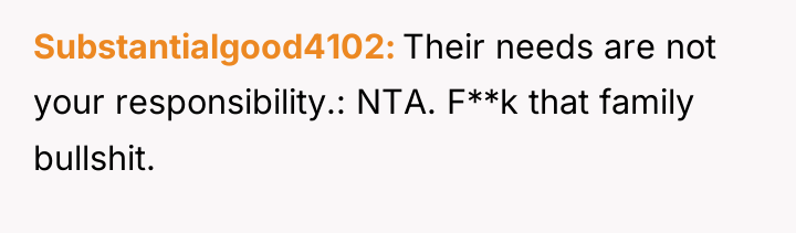 Substantialgood4102 Their needs are not your responsibility.: NTA. F**k that...