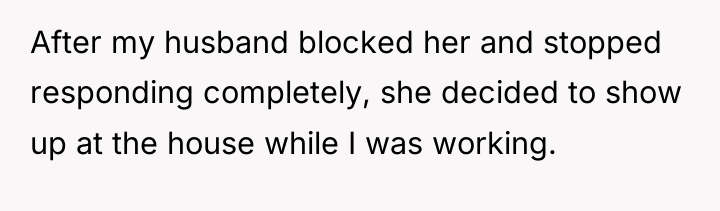 After my husband blocked her and stopped responding completely, she...