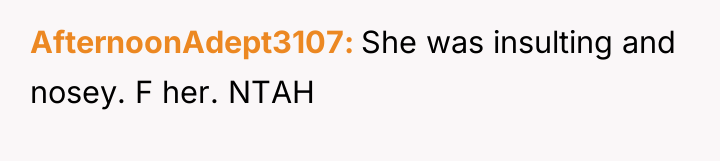 AfternoonAdept3107 She was insulting and nosey. F her. NTAH