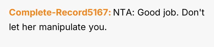 Complete-Record5167 NTA: Good job. Don't let her manipulate you.