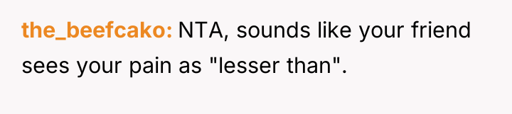the_beefcako NTA, sounds like your friend sees your pain as...