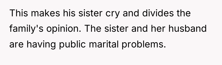 This makes his sister cry and divides the family's opinion....