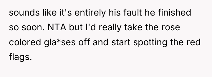 sounds like it's entirely his fault he finished so soon....