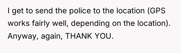 I get to send the police to the location (GPS...