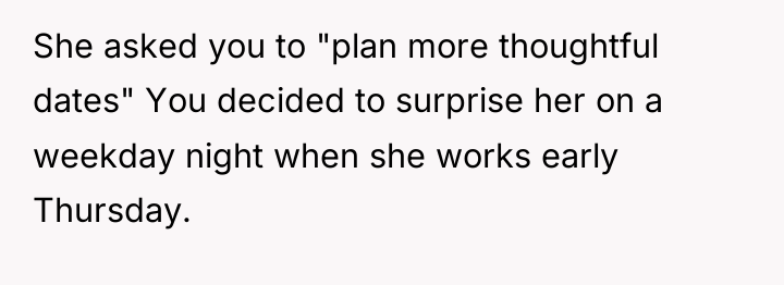 She asked you to "plan more thoughtful dates" You decided...