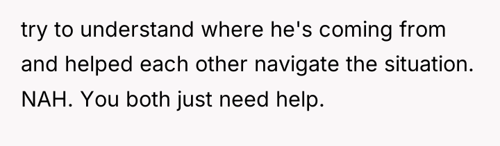 try to understand where he's coming from and helped each...