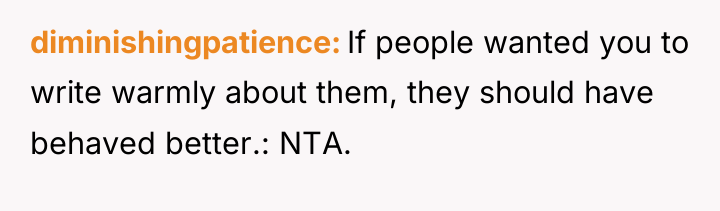 diminishingpatience If people wanted you to write warmly about them,...