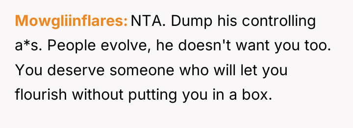 Mowgliinflares NTA. Dump his controlling a*s. People evolve, he doesn't...