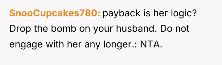 SnooCupcakes780 payback is her logic? Drop the bomb on your...
