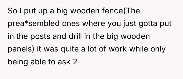 So I put up a big wooden fence(The prea*sembled ones...