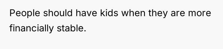 People should have kids when they are more financially stable.