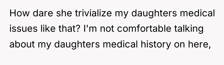 How dare she trivialize my daughters medical issues like that?...