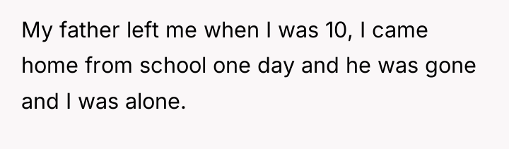 My father left me when I was 10, I came...