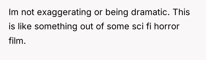 Im not exaggerating or being dramatic. This is like something...