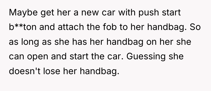 Maybe get her a new car with push start b**ton...