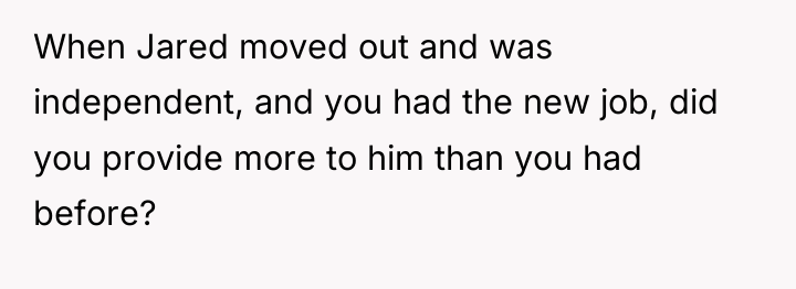 When Jared moved out and was independent, and you had...