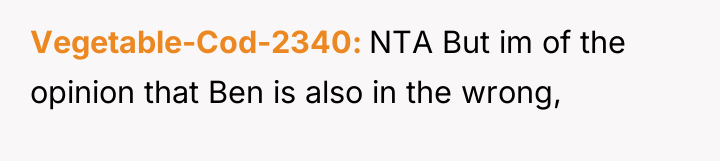 Vegetable-Cod-2340 NTA But im of the opinion that Ben is...