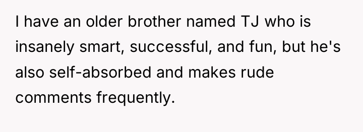 I have an older brother named TJ who is insanely...