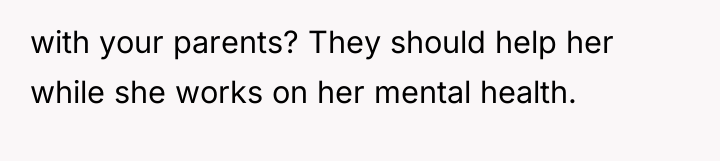 with your parents? They should help her while she works...