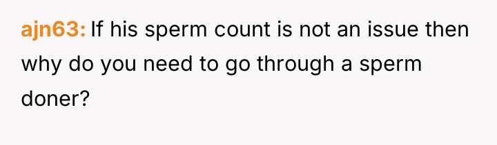 ajn63 If his sperm count is not an issue then...