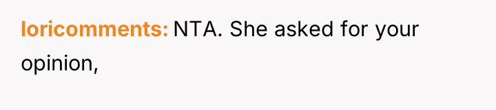 loricomments NTA. She asked for your opinion,