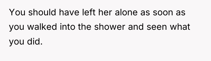 You should have left her alone as soon as you...