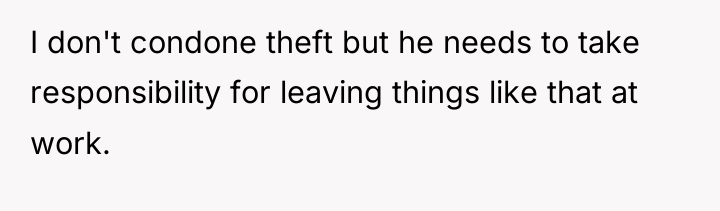 I don't condone theft but he needs to take responsibility...