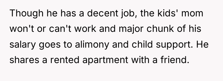 Though he has a decent job, the kids' mom won't...