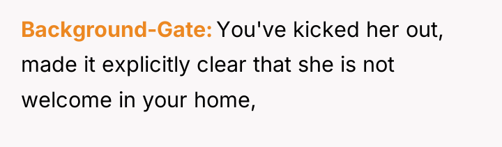Background-Gate You've kicked her out, made it explicitly clear that...