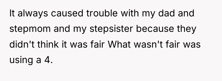 It always caused trouble with my dad and stepmom and...