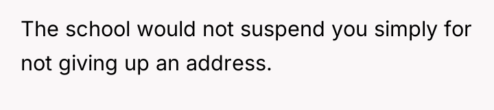 The school would not suspend you simply for not giving...