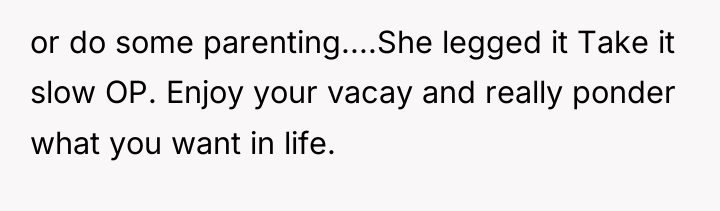 or do some parenting....She legged it Take it slow OP....