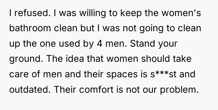 I refused. I was willing to keep the women's bathroom...
